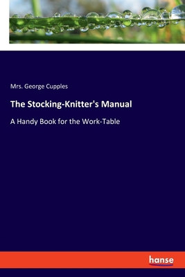 The Stocking-Knitter's Manual: A Handy Book for... 3337626416 Book Cover