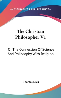 The Christian Philosopher V1: Or The Connection... 0548129851 Book Cover