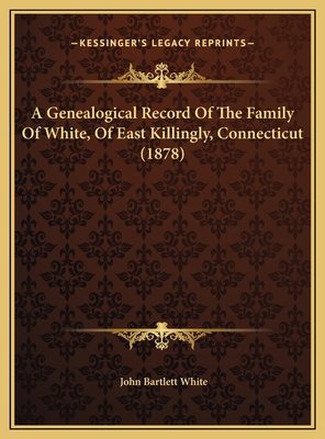 A Genealogical Record Of The Family Of White, O... 1169642047 Book Cover