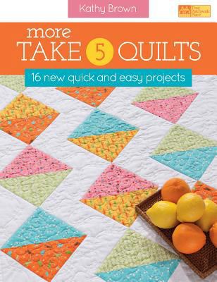 More Take 5 Quilts: 16 New Quick and Easy Projects 1604681373 Book Cover