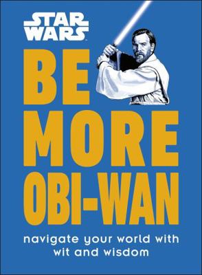 Star Wars Be More Obi-Wan: Navigate Your World ... 0241544068 Book Cover