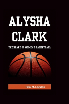 Alysha Clark: The Heart of Women's Basketball            Book Cover