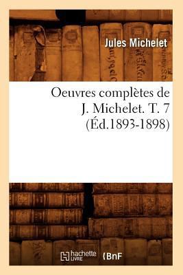 Oeuvres Complètes de J. Michelet. T. 7 (Éd.1893... [French] 2012594859 Book Cover