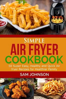 Simple Air Fryer cookbook: 50 Super Easy, Healt... 1973991950 Book Cover