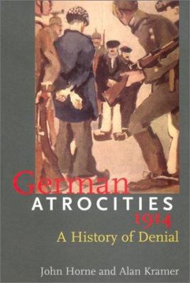 German Atrocities, 1914: A History of Denial 0300089759 Book Cover