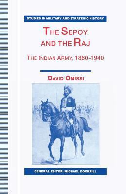 The Sepoy and the Raj: The Indian Army, 1860-1940 0333729765 Book Cover