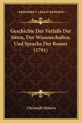 Geschichte Des Verfalls Der Sitten, Der Wissens... [German] 1166047180 Book Cover