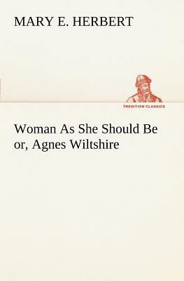 Woman As She Should Be or, Agnes Wiltshire 3849166716 Book Cover