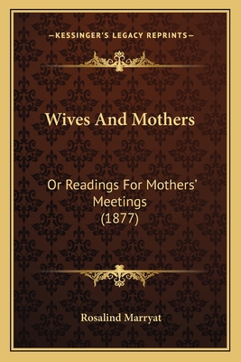 Wives And Mothers: Or Readings For Mothers' Mee... 1165149044 Book Cover