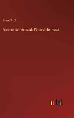 Friedrich der Weise als Förderer der Kunst [German] 3368403559 Book Cover