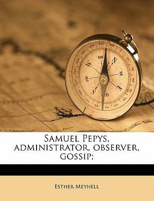 Samuel Pepys, Administrator, Observer, Gossip; 117806073X Book Cover