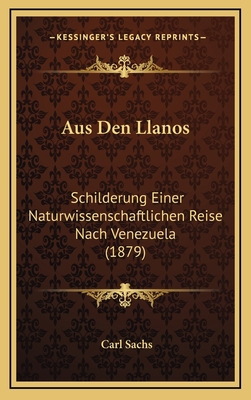 Aus Den Llanos: Schilderung Einer Naturwissensc... [German] 1167916212 Book Cover