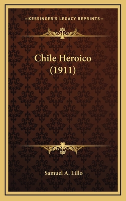 Chile Heroico (1911) [Spanish] 1166495469 Book Cover