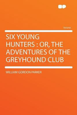 Six Young Hunters: Or, the Adventures of the Gr... 1290366594 Book Cover