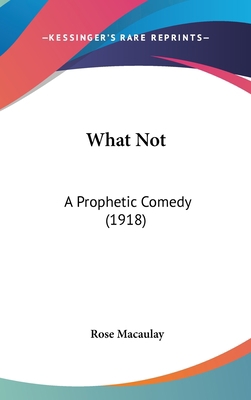 What Not: A Prophetic Comedy (1918) 1436517893 Book Cover