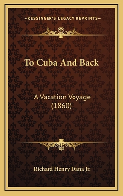 To Cuba And Back: A Vacation Voyage (1860) 116728805X Book Cover