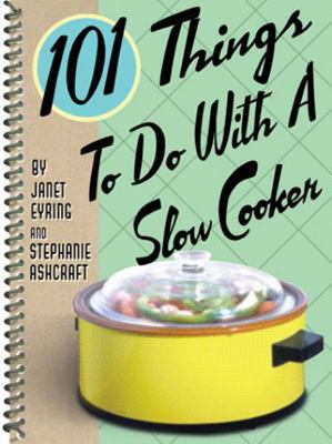101 Things to Do with a Slow Cooker 1586853171 Book Cover