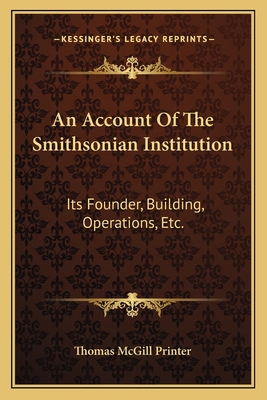 An Account Of The Smithsonian Institution: Its ... 1163705047 Book Cover