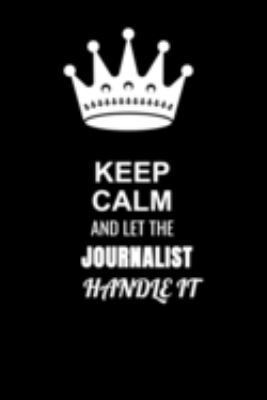 Keep Calm and Let the Journalist Handle It: Blank Lined 6x9 100 Pages Journalist quote Journal/Notebooks as Gift for Your friend, coworker, Spouse, Dad Or Any Journalist