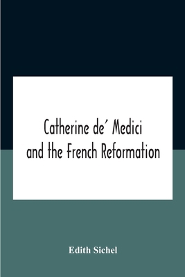 Catherine De' Medici And The French Reformation 9354187145 Book Cover