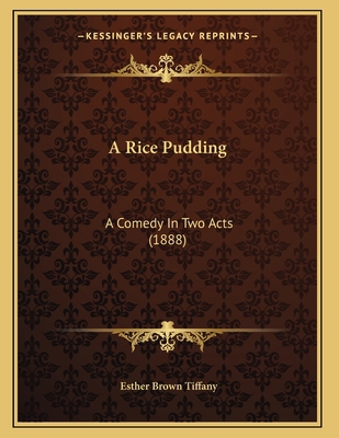 A Rice Pudding: A Comedy In Two Acts (1888) 1165250330 Book Cover