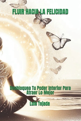 Fluir Hacia La Felicidad: Desbloquea Tu Poder I... [Spanish] B0CLR2JD22 Book Cover