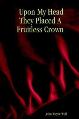 Upon My Head They Placed a Fruitless Crown 1411629345 Book Cover
