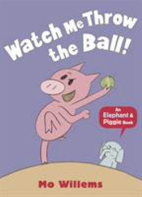 Watch Me Throw the Ball! (Elephant and Piggie) 1406348279 Book Cover