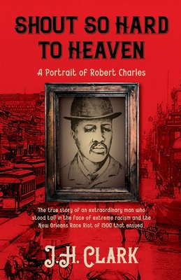 Shout So Hard to Heaven: A Portrait of Robert C... 1794835407 Book Cover