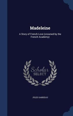 Madeleine: A Story of French Love (crowned by t... 1340160226 Book Cover