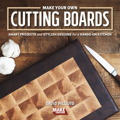 Make Your Own Cutting Boards: Smart Projects & ... 1950934160 Book Cover