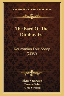 The Bard Of The Dimbovitza: Roumanian Folk-Song... 1164160443 Book Cover