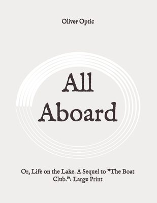 All Aboard: Or, Life on the Lake. A Sequel to T... B089D34VJT Book Cover