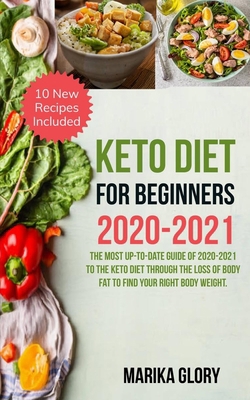 Keto diet for beginners 2020-2021: The most up-to-date guide of 2020-2021 to the keto diet through the loss of body fat to find your right body weight B084P1XPNH Book Cover
