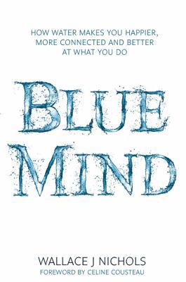 Blue Mind: How Water Makes You Happier, More Co... 1408704862 Book Cover