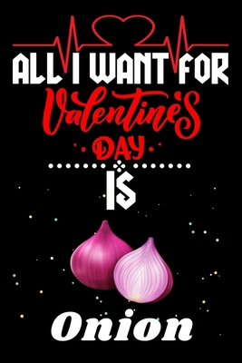 Paperback All I Want for Valentine’s Day Is Onion: Valentine's Day Notebook Gift Book for Boys and Girls, Blank Lined Notebook Gift for Onion Lover Book