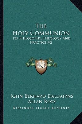 The Holy Communion: Its Philosophy, Theology An... 1162936924 Book Cover