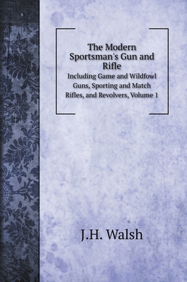 The Modern Sportsman's Gun and Rifle: Including... 5519688095 Book Cover