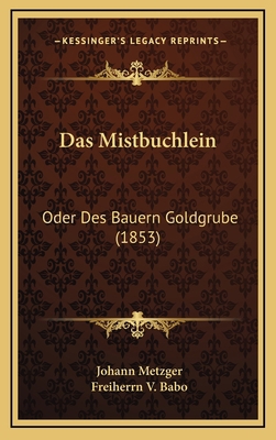 Das Mistbuchlein: Oder Des Bauern Goldgrube (1853) [German] 1169028403 Book Cover