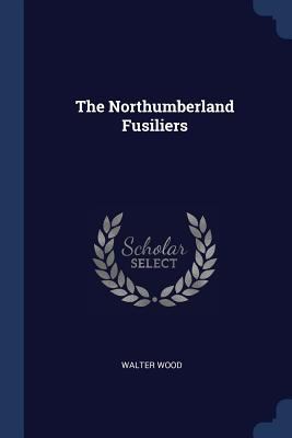 The Northumberland Fusiliers 1376685493 Book Cover