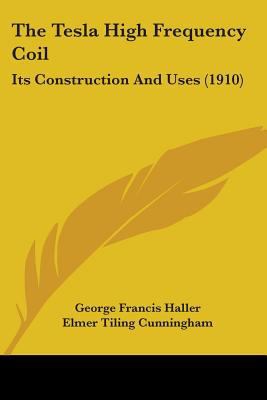 The Tesla High Frequency Coil: Its Construction... 1104402882 Book Cover