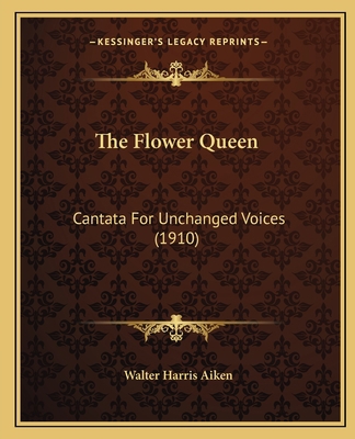 The Flower Queen: Cantata For Unchanged Voices ... 1167165632 Book Cover