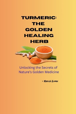 Turmeric: The Golden Healing Herb: Unlocking th... B0FTVHCHGJ Book Cover