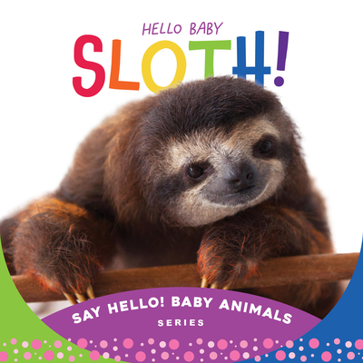 Hello Baby Sloth! 1534112855 Book Cover