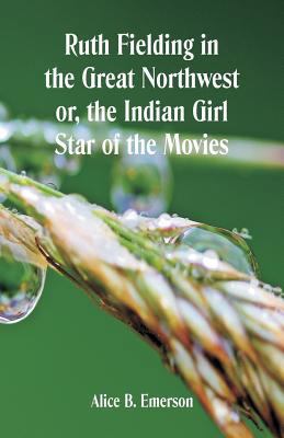 Ruth Fielding in the Great Northwest: The India... 9352976444 Book Cover