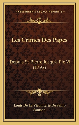 Les Crimes Des Papes: Depuis St-Pierre Jusqu'a ... [French] 1166004759 Book Cover