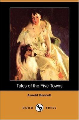 Tales of the Five Towns (Dodo Press) 1406548049 Book Cover