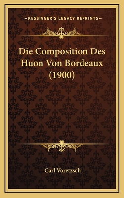 Die Composition Des Huon Von Bordeaux (1900) [German] 1166873005 Book Cover