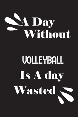 A day without volleyball is a day wasted 165880080X Book Cover