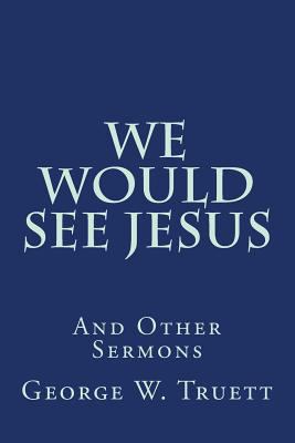 We Would See Jesus: And Other Sermons 1495904512 Book Cover